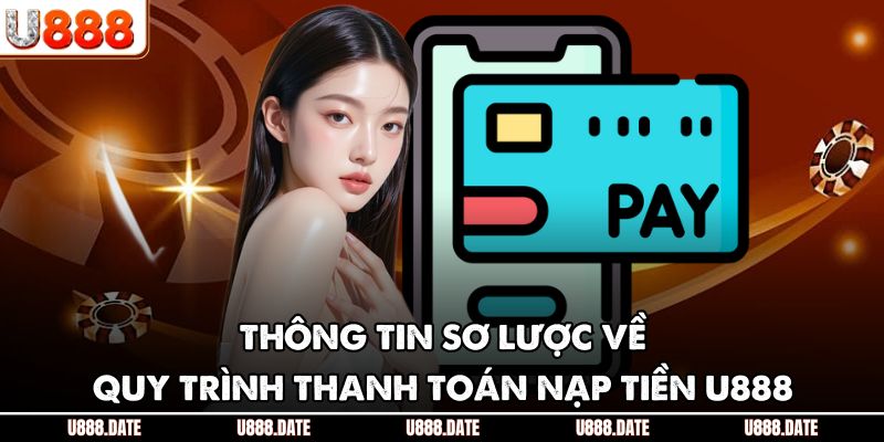 Thông tin sơ lược về quy trình thanh toán nạp tiền U888